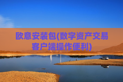 欧意安装包(数字资产交易客户端操作便利)-第1张图片-币圈网 欧意安装包(数字资产交易客户端操作便利)-第1张图片-币圈网