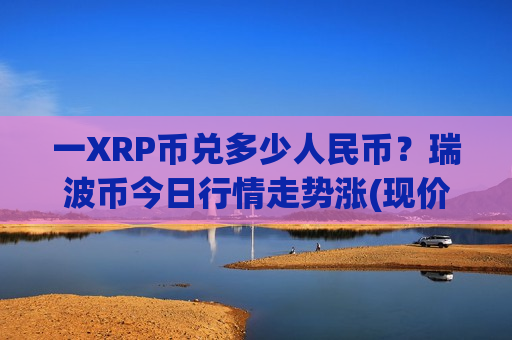一XRP币兑多少人民币？瑞波币今日行情走势涨(现价17.1405元)-第1张图片-币圈网
