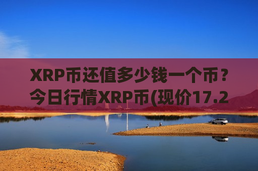 XRP币还值多少钱一个币？今日行情XRP币(现价17.2203元)-第1张图片-币圈网