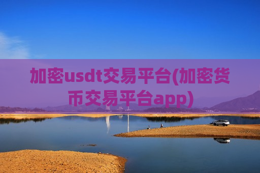加密usdt交易平台(加密货币交易平台app)-第1张图片-币圈网 加密usdt交易平台(加密货币交易平台app)-第1张图片-币圈网