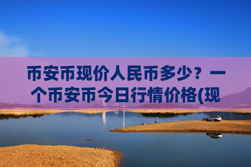 币安币现价人民币多少?一个币安币今日行情价格(现价5127.98元)-第1张图片-币圈网 币安币现价人民币多少?一个币安币今日行情价格(现价5127.98元)-第1张图片-币圈网