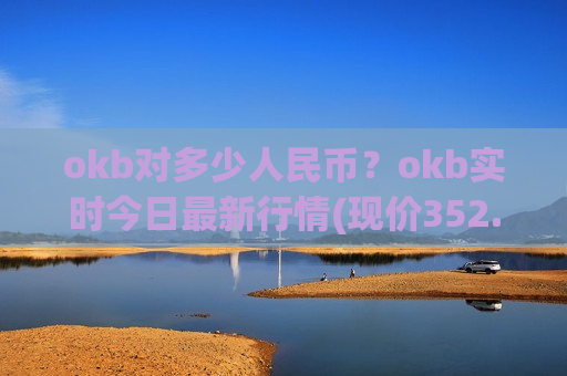 okb对多少人民币?okb实时今日最新行情(现价352.233元)-第1张图片-币圈网 okb对多少人民币?okb实时今日最新行情(现价352.233元)-第1张图片-币圈网