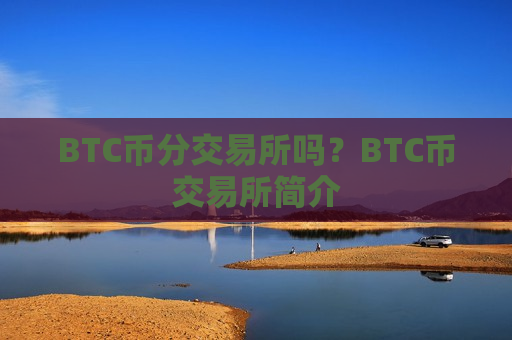 BTC币分交易所吗？BTC币交易所简介-第1张图片-币圈网