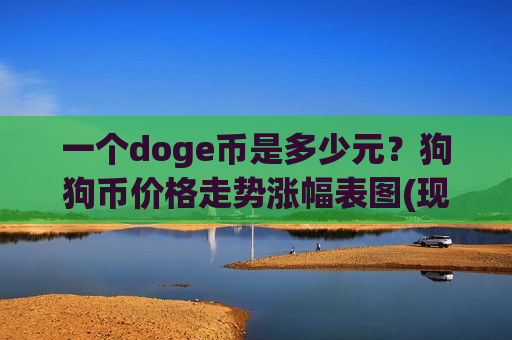 一个doge币是多少元?狗狗币价格走势涨幅表图(现价2.645元)-第1张图片-币圈网 一个doge币是多少元?狗狗币价格走势涨幅表图(现价2.645元)-第1张图片-币圈网
