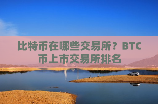 比特币在哪些交易所?BTC币上市交易所排名-第1张图片-币圈网 比特币在哪些交易所?BTC币上市交易所排名-第1张图片-币圈网