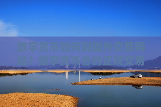 数字货币如何到国外交易网站?数字货币合约正规交易app-第1张图片-币圈网 数字货币如何到国外交易网站?数字货币合约正规交易app-第1张图片-币圈网