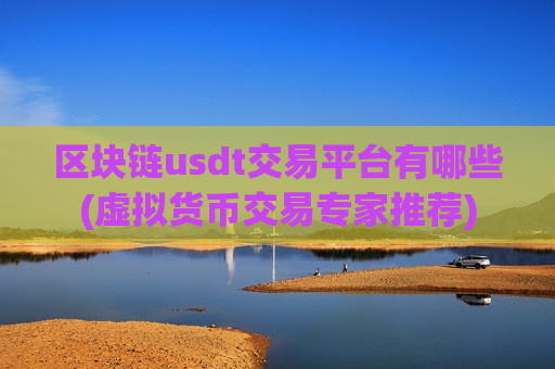 区块链usdt交易平台有哪些(虚拟货币交易专家推荐)-第1张图片-币圈网 区块链usdt交易平台有哪些(虚拟货币交易专家推荐)-第1张图片-币圈网