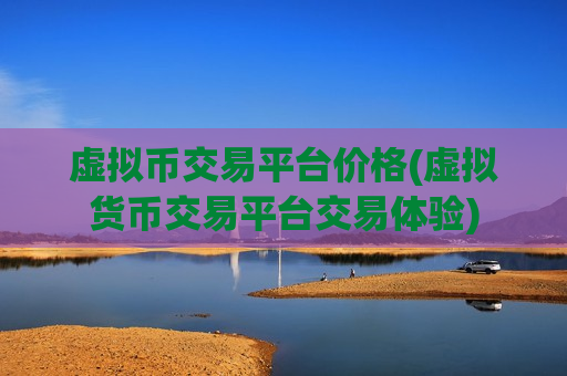 虚拟币交易平台价格(虚拟货币交易平台交易体验)-第1张图片-币圈网 虚拟币交易平台价格(虚拟货币交易平台交易体验)-第1张图片-币圈网