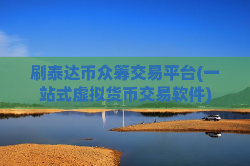 刷泰达币众筹交易平台(一站式虚拟货币交易软件)-第1张图片-币圈网 刷泰达币众筹交易平台(一站式虚拟货币交易软件)-第1张图片-币圈网