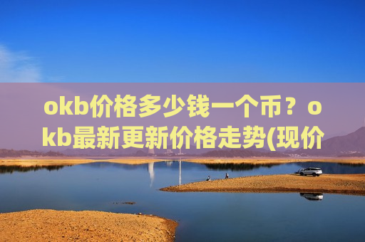 okb价格多少钱一个币?okb最新更新价格走势(现价355.225元)-第1张图片-币圈网 okb价格多少钱一个币?okb最新更新价格走势(现价355.225元)-第1张图片-币圈网