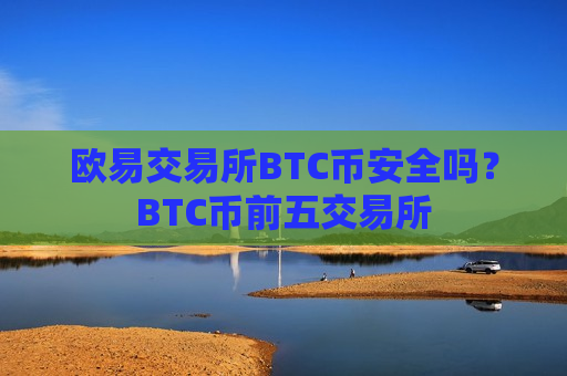 欧易交易所BTC币安全吗？BTC币前五交易所-第1张图片-币圈网