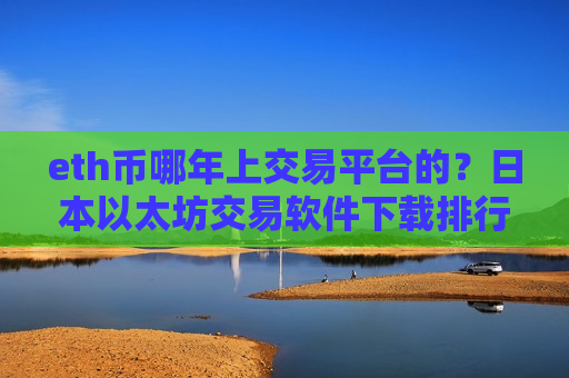 eth币哪年上交易平台的?日本以太坊交易软件下载排行-第1张图片-币圈网 eth币哪年上交易平台的?日本以太坊交易软件下载排行-第1张图片-币圈网