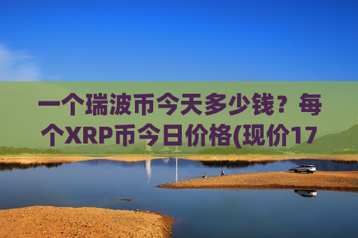 一个瑞波币今天多少钱？每个XRP币今日价格(现价17.4035元)-第1张图片-币圈网