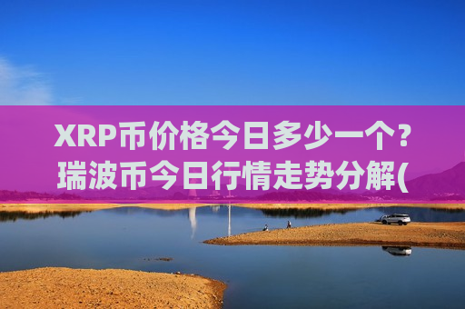 XRP币价格今日多少一个?瑞波币今日行情走势分解(现价17.186元)-第1张图片-币圈网 XRP币价格今日多少一个?瑞波币今日行情走势分解(现价17.186元)-第1张图片-币圈网