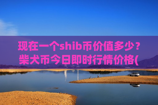 现在一个shib币价值多少?柴犬币今日即时行情价格(现价0.00017737元)-第1张图片-币圈网 现在一个shib币价值多少?柴犬币今日即时行情价格(现价0.00017737元)-第1张图片-币圈网