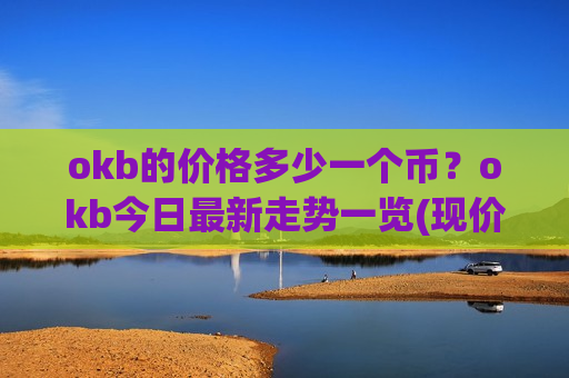okb的价格多少一个币?okb今日最新走势一览(现价351.284元)-第1张图片-币圈网 okb的价格多少一个币?okb今日最新走势一览(现价351.284元)-第1张图片-币圈网