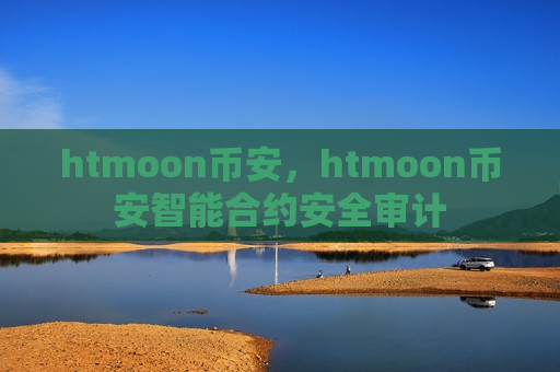 htmoon币安,htmoon币安智能合约安全审计-第1张图片-币圈网 htmoon币安,htmoon币安智能合约安全审计-第1张图片-币圈网
