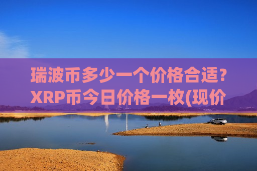 瑞波币多少一个价格合适？XRP币今日价格一枚(现价17.0767元)-第1张图片-币圈网