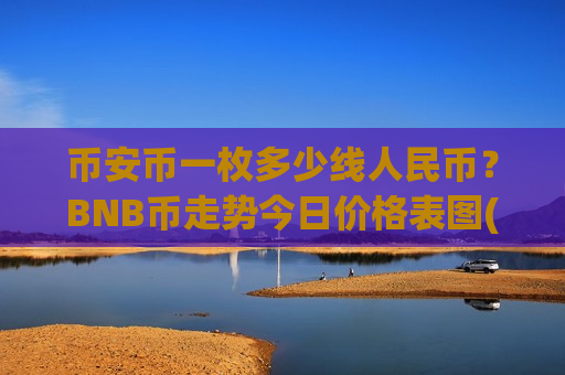 币安币一枚多少线人民币?BNB币走势今日价格表图(现价5088.72元)-第1张图片-币圈网 币安币一枚多少线人民币?BNB币走势今日价格表图(现价5088.72元)-第1张图片-币圈网