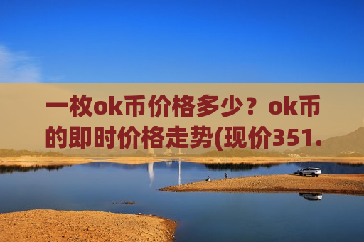 一枚ok币价格多少？ok币的即时价格走势(现价351.934元)-第1张图片-币圈网