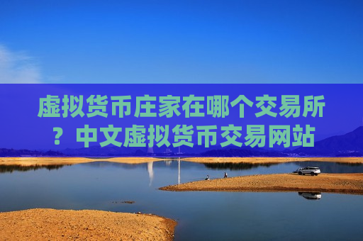 虚拟货币庄家在哪个交易所?中文虚拟货币交易网站-第1张图片-币圈网 虚拟货币庄家在哪个交易所?中文虚拟货币交易网站-第1张图片-币圈网