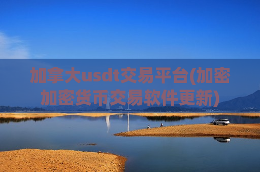 加拿大usdt交易平台(加密加密货币交易软件更新)-第1张图片-币圈网