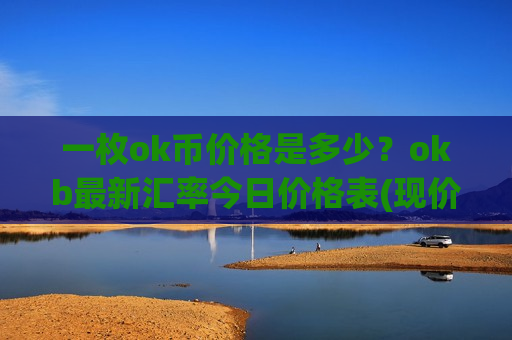 一枚ok币价格是多少?okb最新汇率今日价格表(现价352.187元)-第1张图片-币圈网 一枚ok币价格是多少?okb最新汇率今日价格表(现价352.187元)-第1张图片-币圈网