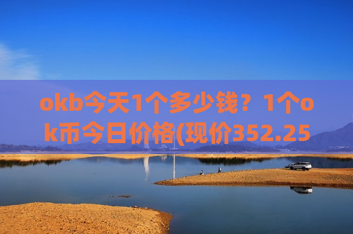 okb今天1个多少钱?1个ok币今日价格(现价352.259元)-第1张图片-币圈网 okb今天1个多少钱?1个ok币今日价格(现价352.259元)-第1张图片-币圈网