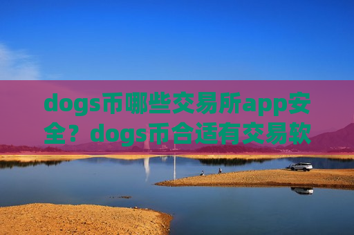 dogs币哪些交易所app安全？dogs币合适有交易软件下载的
