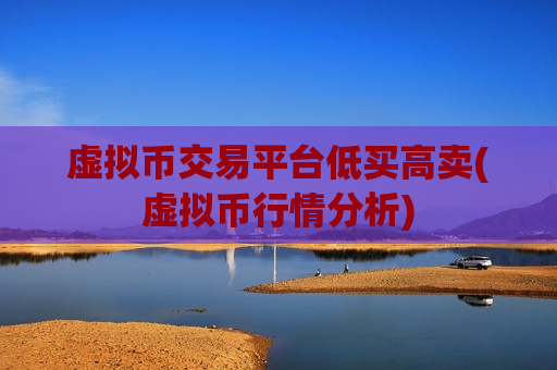 虚拟币交易平台低买高卖(虚拟币行情分析)-第1张图片-币圈网 虚拟币交易平台低买高卖(虚拟币行情分析)-第1张图片-币圈网