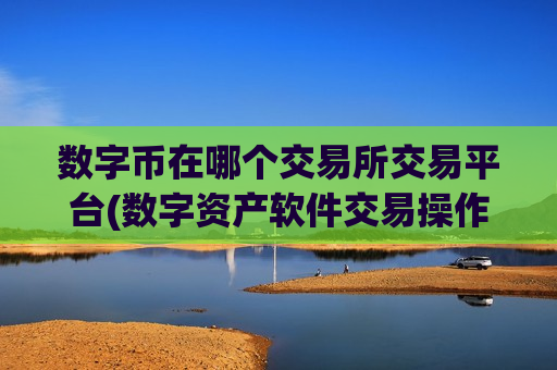 数字币在哪个交易所交易平台(数字资产软件交易操作便捷)-第1张图片-币圈网 数字币在哪个交易所交易平台(数字资产软件交易操作便捷)-第1张图片-币圈网