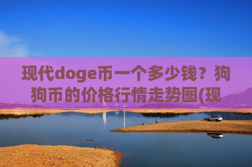 现代doge币一个多少钱？狗狗币的价格行情走势图(现价2.6467元)-第1张图片-币圈网