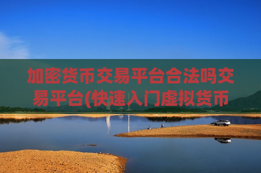 加密货币交易平台合法吗交易平台(快速入门虚拟货币交易)-第1张图片-币圈网 加密货币交易平台合法吗交易平台(快速入门虚拟货币交易)-第1张图片-币圈网
