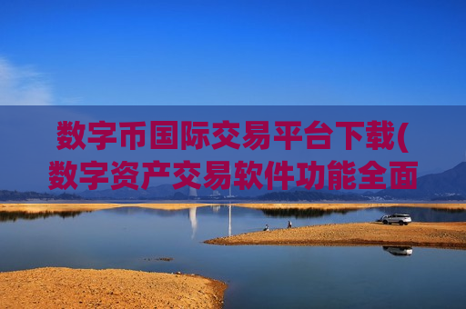 数字币国际交易平台下载(数字资产交易软件功能全面强大)-第1张图片-币圈网
