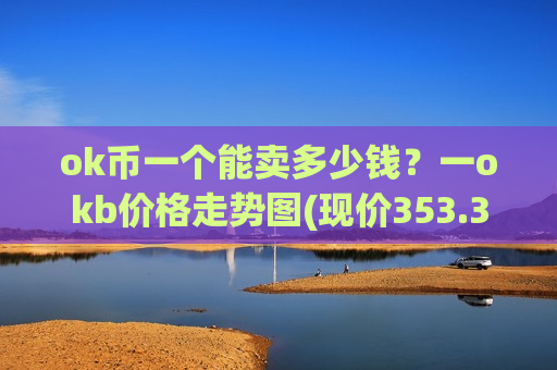 ok币一个能卖多少钱？一okb价格走势图(现价353.307元)-第1张图片-币圈网