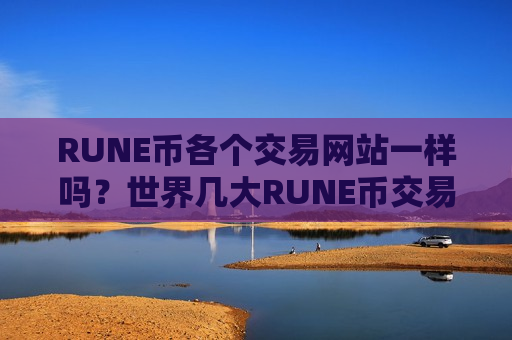 RUNE币各个交易网站一样吗?世界几大RUNE币交易所-第1张图片-币圈网 RUNE币各个交易网站一样吗?世界几大RUNE币交易所-第1张图片-币圈网
