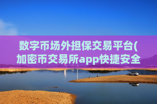 数字币场外担保交易平台(加密币交易所app快捷安全)-第1张图片-币圈网 数字币场外担保交易平台(加密币交易所app快捷安全)-第1张图片-币圈网