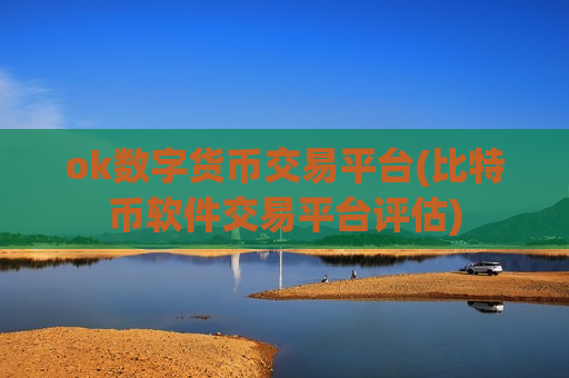 ok数字货币交易平台(比特币软件交易平台评估)-第1张图片-币圈网 ok数字货币交易平台(比特币软件交易平台评估)-第1张图片-币圈网