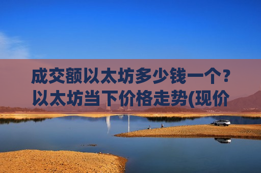 成交额以太坊多少钱一个？以太坊当下价格走势(现价26829.29元)-第1张图片-币圈网