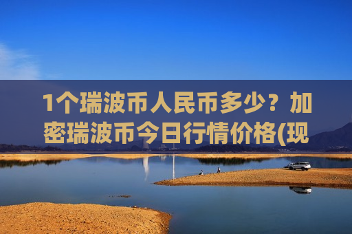1个瑞波币人民币多少?加密瑞波币今日行情价格(现价18.4617元)-第1张图片-币圈网 1个瑞波币人民币多少?加密瑞波币今日行情价格(现价18.4617元)-第1张图片-币圈网