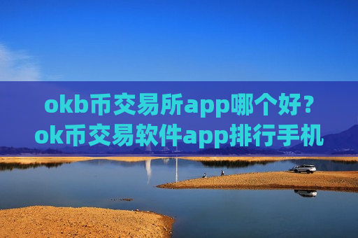 okb币交易所app哪个好？ok币交易软件app排行手机-第1张图片-币圈网