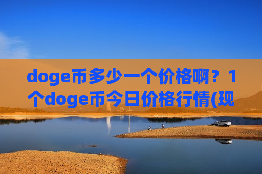 doge币多少一个价格啊?1个doge币今日价格行情(现价2.8141元)-第1张图片-币圈网 doge币多少一个价格啊?1个doge币今日价格行情(现价2.8141元)-第1张图片-币圈网