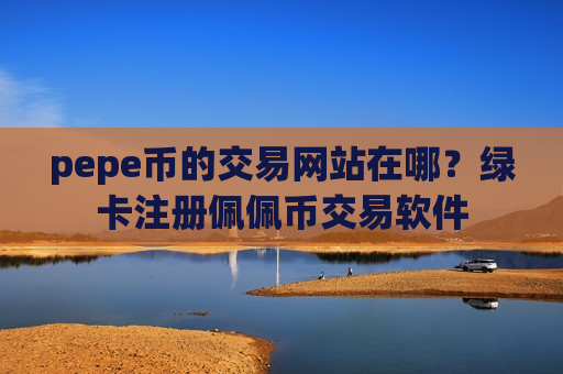 pepe币的交易网站在哪?绿卡注册佩佩币交易软件-第1张图片-币圈网 pepe币的交易网站在哪?绿卡注册佩佩币交易软件-第1张图片-币圈网
