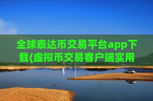 全球泰达币交易平台app下载(虚拟币交易客户端实用指南)-第1张图片-币圈网 全球泰达币交易平台app下载(虚拟币交易客户端实用指南)-第1张图片-币圈网