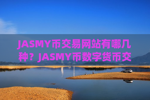 JASMY币交易网站有哪几种？JASMY币数字货币交易app-第1张图片-币圈网