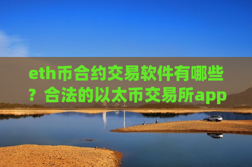 eth币合约交易软件有哪些?合法的以太币交易所app下载-第1张图片-币圈网 eth币合约交易软件有哪些?合法的以太币交易所app下载-第1张图片-币圈网