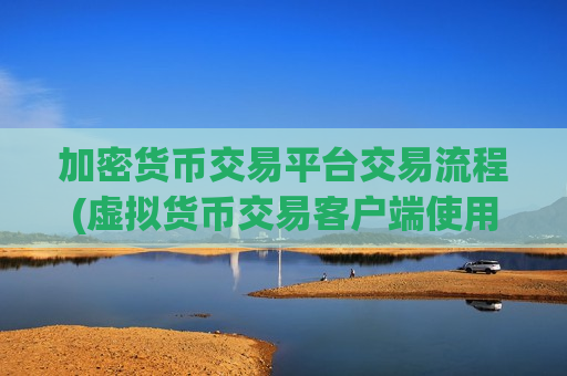 加密货币交易平台交易流程(虚拟货币交易客户端使用体验)-第1张图片-币圈网 加密货币交易平台交易流程(虚拟货币交易客户端使用体验)-第1张图片-币圈网