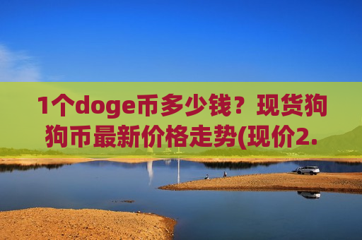 1个doge币多少钱?现货狗狗币最新价格走势(现价2.799元)-第1张图片-币圈网 1个doge币多少钱?现货狗狗币最新价格走势(现价2.799元)-第1张图片-币圈网