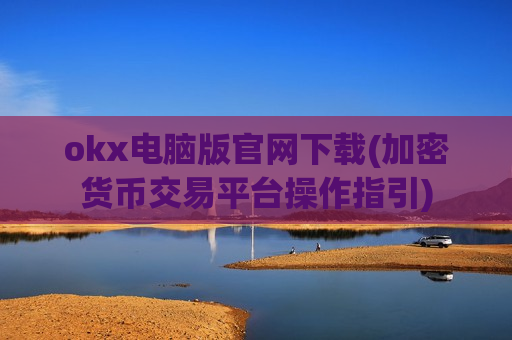okx电脑版官网下载(加密货币交易平台操作指引)-第1张图片-币圈网 okx电脑版官网下载(加密货币交易平台操作指引)-第1张图片-币圈网