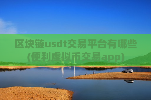 区块链usdt交易平台有哪些(便利虚拟币交易app)-第1张图片-币圈网 区块链usdt交易平台有哪些(便利虚拟币交易app)-第1张图片-币圈网